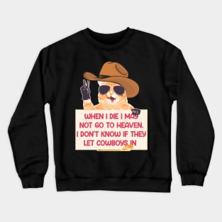 When I Die I May Not Go To Heaven, I Don't Know If They Let Cowboys In Crewneck Sweatshirt